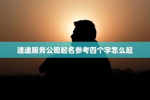 速递服务公司起名参考四个字怎么起