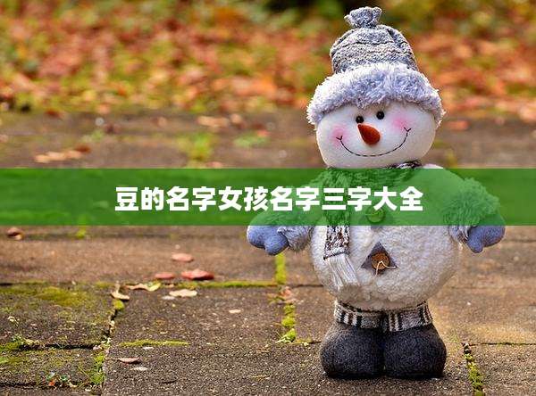 豆的名字女孩名字三字大全