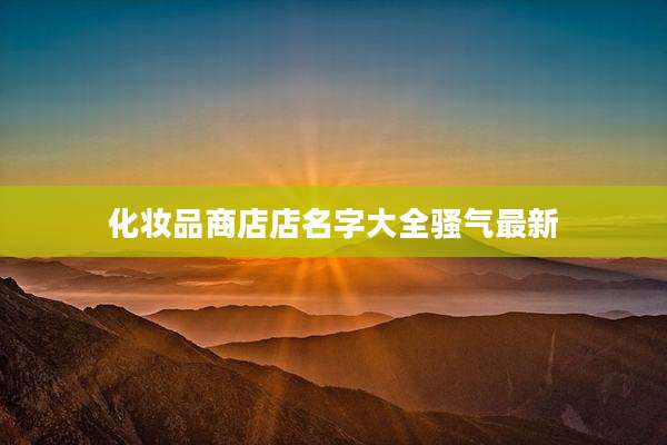 化妆品商店店名字大全骚气最新