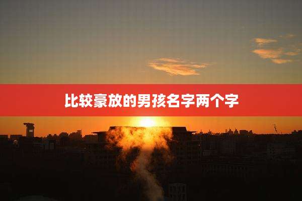 比较豪放的男孩名字两个字