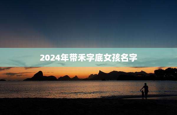 2024年带禾字底女孩名字