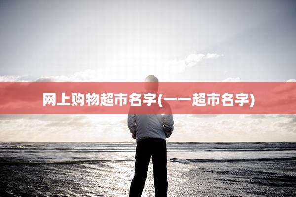 网上购物超市名字(一一超市名字)