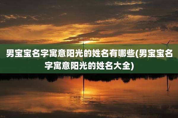 男宝宝名字寓意阳光的姓名有哪些(男宝宝名字寓意阳光的姓名大全)
