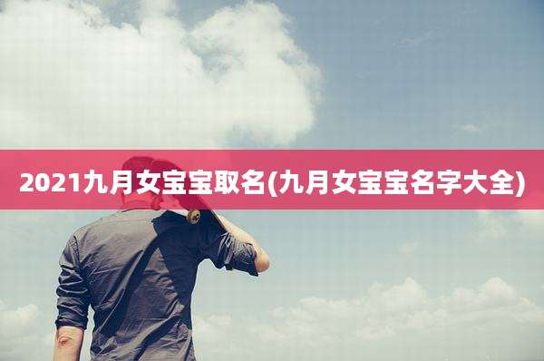 2021九月女宝宝取名(九月女宝宝名字大全)