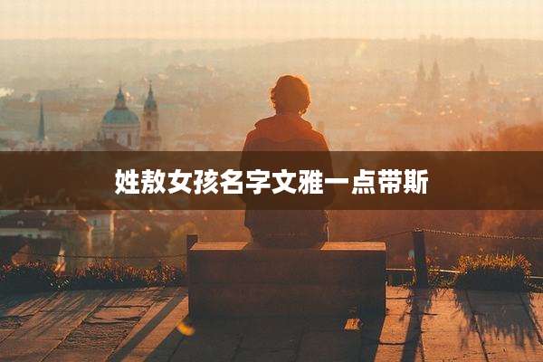 姓敖女孩名字文雅一点带斯