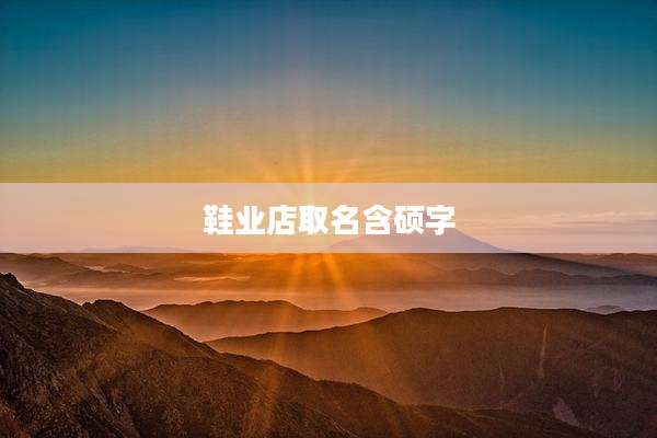 鞋业店取名含硕字