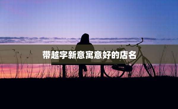 带越字新意寓意好的店名