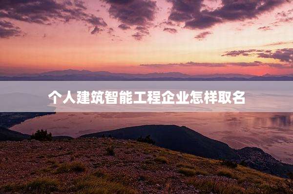 个人建筑智能工程企业怎样取名