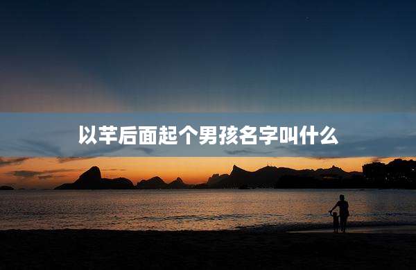 以芊后面起个男孩名字叫什么