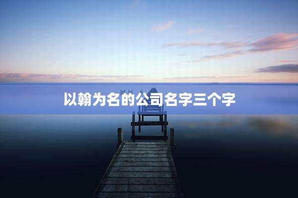 以翰为名的公司名字三个字