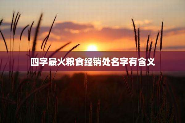 四字最火粮食经销处名字有含义