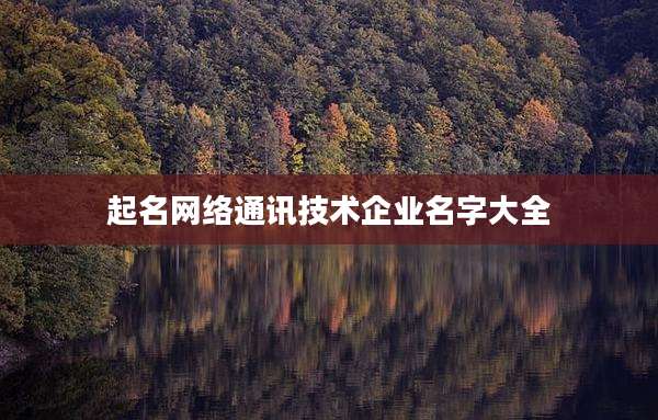 起名网络通讯技术企业名字大全
