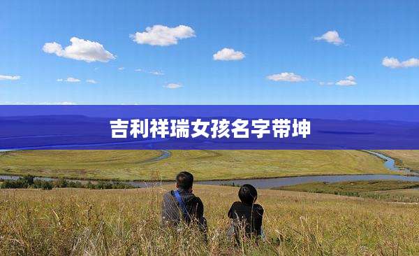 吉利祥瑞女孩名字带坤