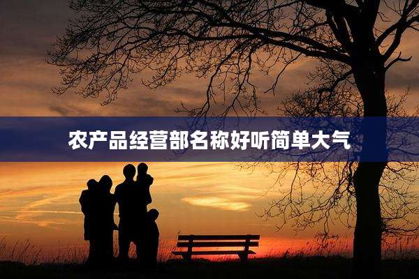 农产品经营部名称好听简单大气
