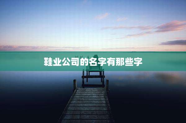 鞋业公司的名字有那些字