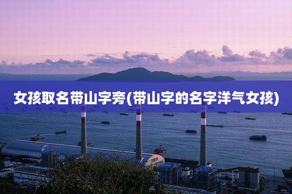 女孩取名带山字旁(带山字的名字洋气女孩)