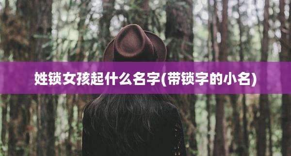 姓锁女孩起什么名字(带锁字的小名)