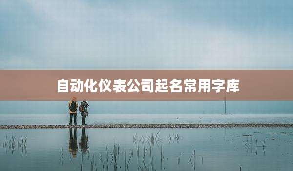 自动化仪表公司起名常用字库