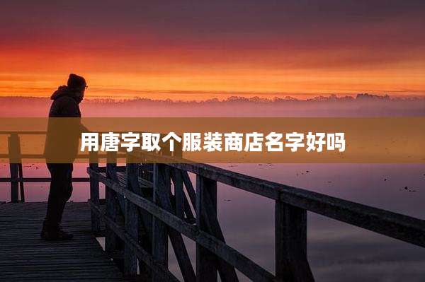 用唐字取个服装商店名字好吗