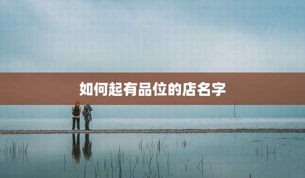 如何起有品位的店名字