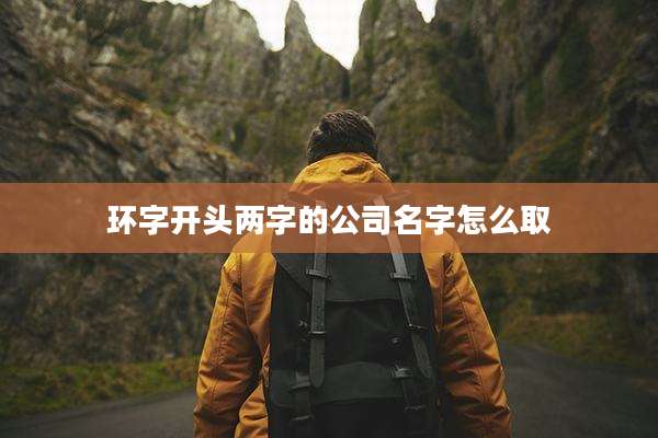环字开头两字的公司名字怎么取