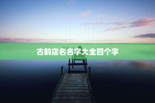 古韵店名名字大全四个字