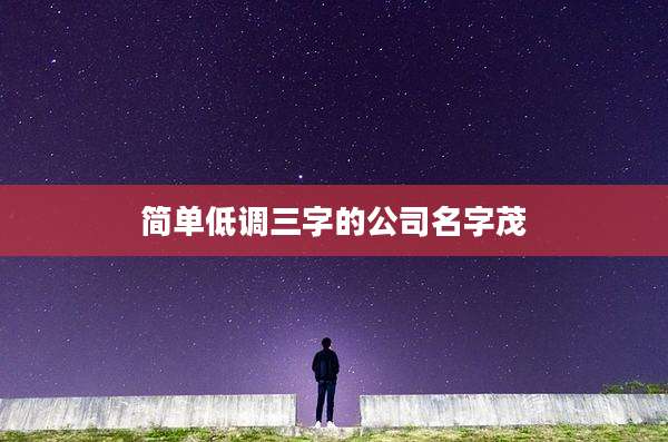简单低调三字的公司名字茂