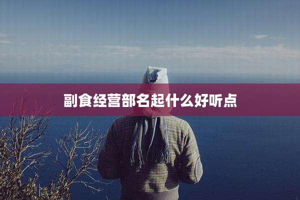 副食经营部名起什么好听点