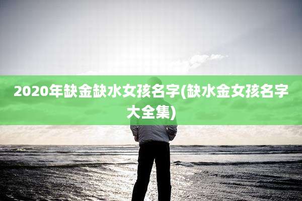 2020年缺金缺水女孩名字(缺水金女孩名字大全集)