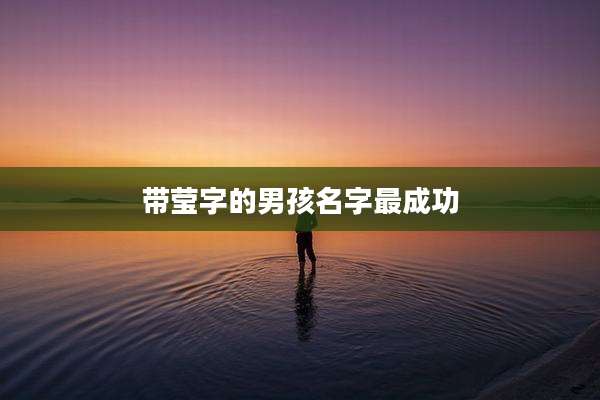 带莹字的男孩名字最成功