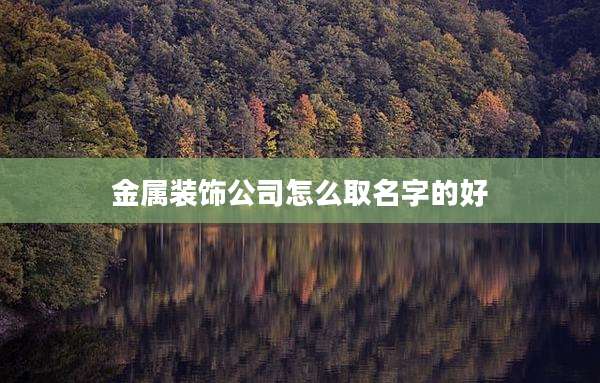 金属装饰公司怎么取名字的好