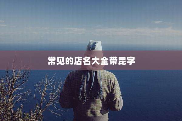 常见的店名大全带昆字