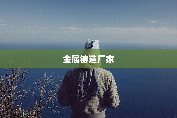 金属铸造厂家