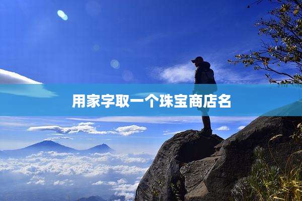 用家字取一个珠宝商店名