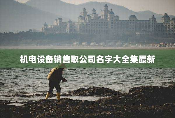 机电设备销售取公司名字大全集最新