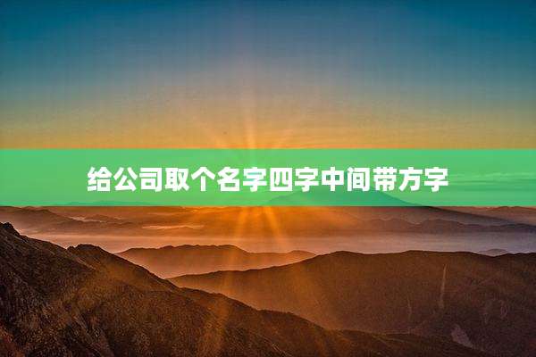 给公司取个名字四字中间带方字