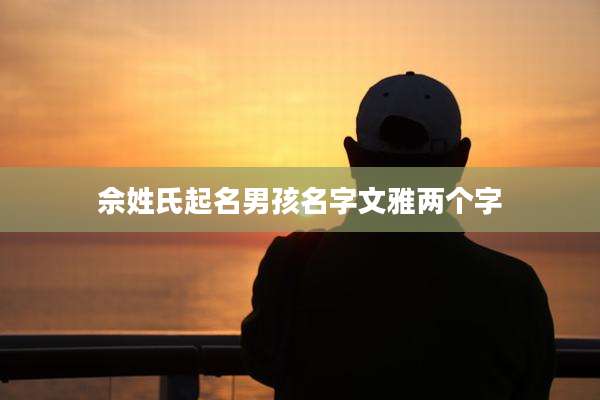 佘姓氏起名男孩名字文雅两个字