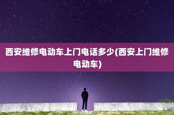 西安维修电动车上门电话多少(西安上门维修电动车)