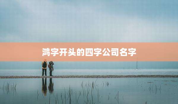 鸿字开头的四字公司名字