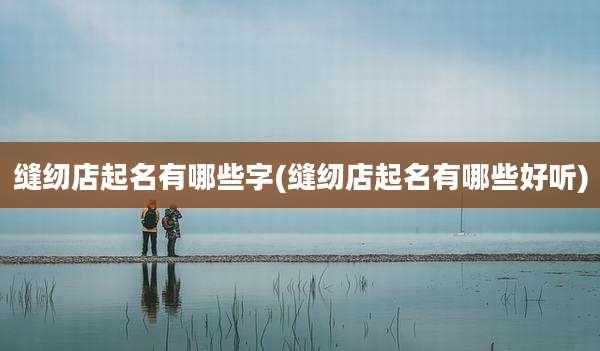 缝纫店起名有哪些字(缝纫店起名有哪些好听)