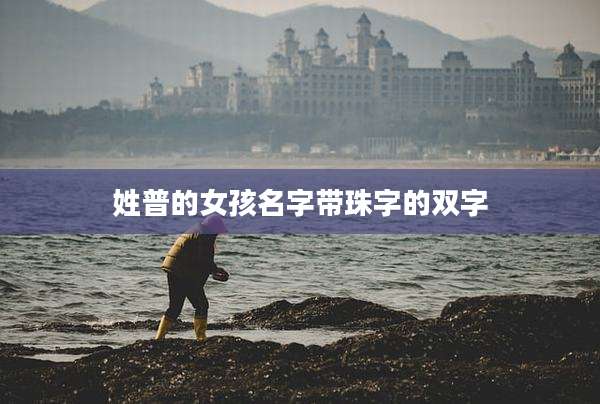 姓普的女孩名字带珠字的双字