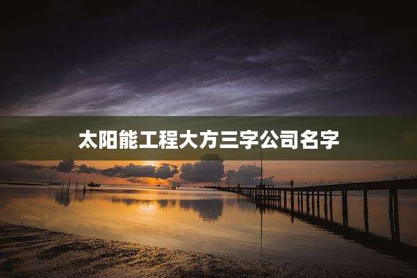 太阳能工程大方三字公司名字