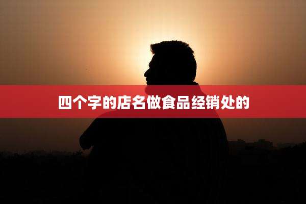 四个字的店名做食品经销处的