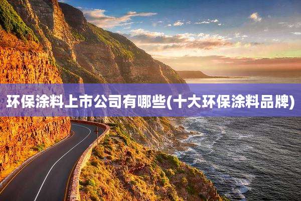 环保涂料上市公司有哪些(十大环保涂料品牌)