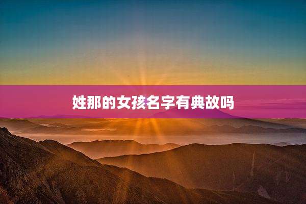 姓那的女孩名字有典故吗