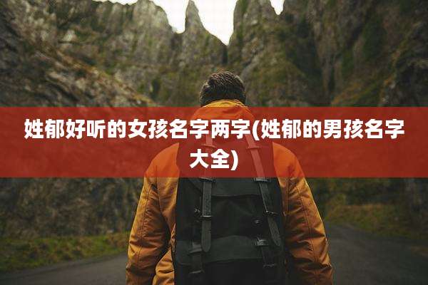 姓郁好听的女孩名字两字(姓郁的男孩名字大全)