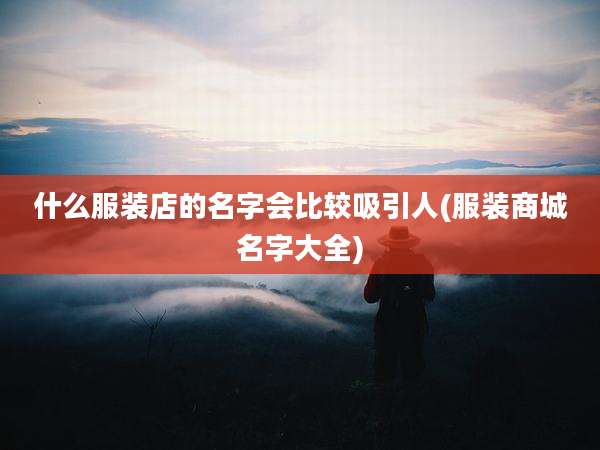 什么服装店的名字会比较吸引人(服装商城名字大全)