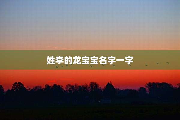 姓李的龙宝宝名字一字