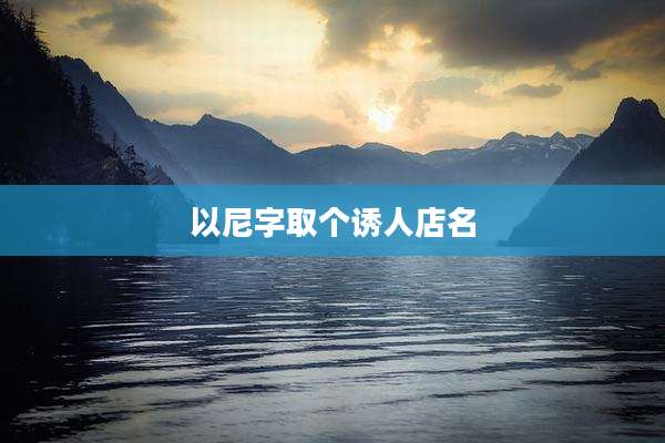 以尼字取个诱人店名