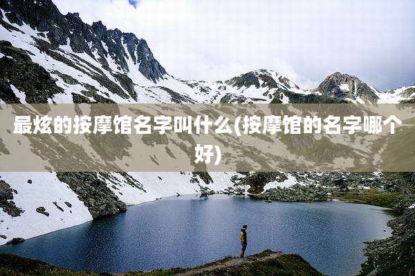 最炫的按摩馆名字叫什么(按摩馆的名字哪个好)